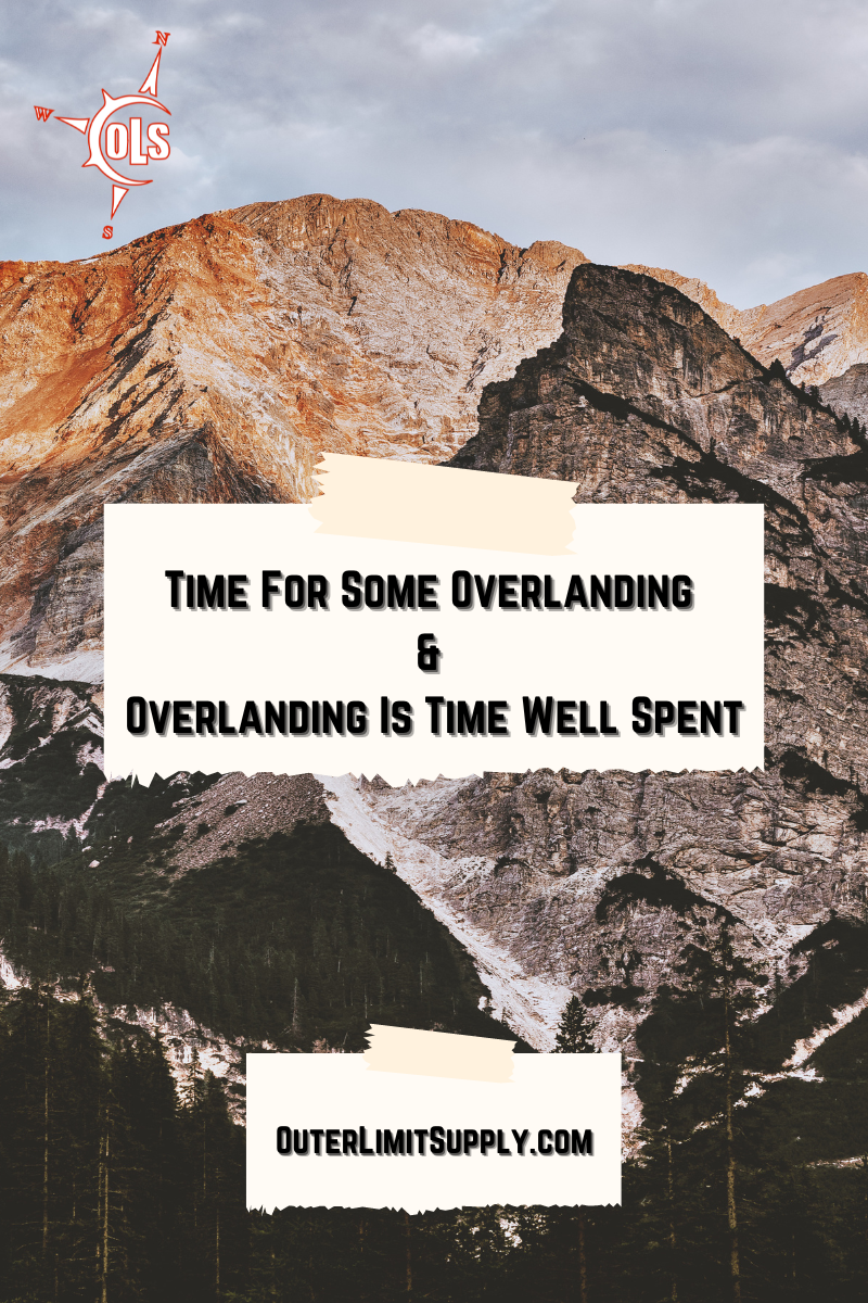 Time For Some Overlanding And Overlanding Is Time Well Spent